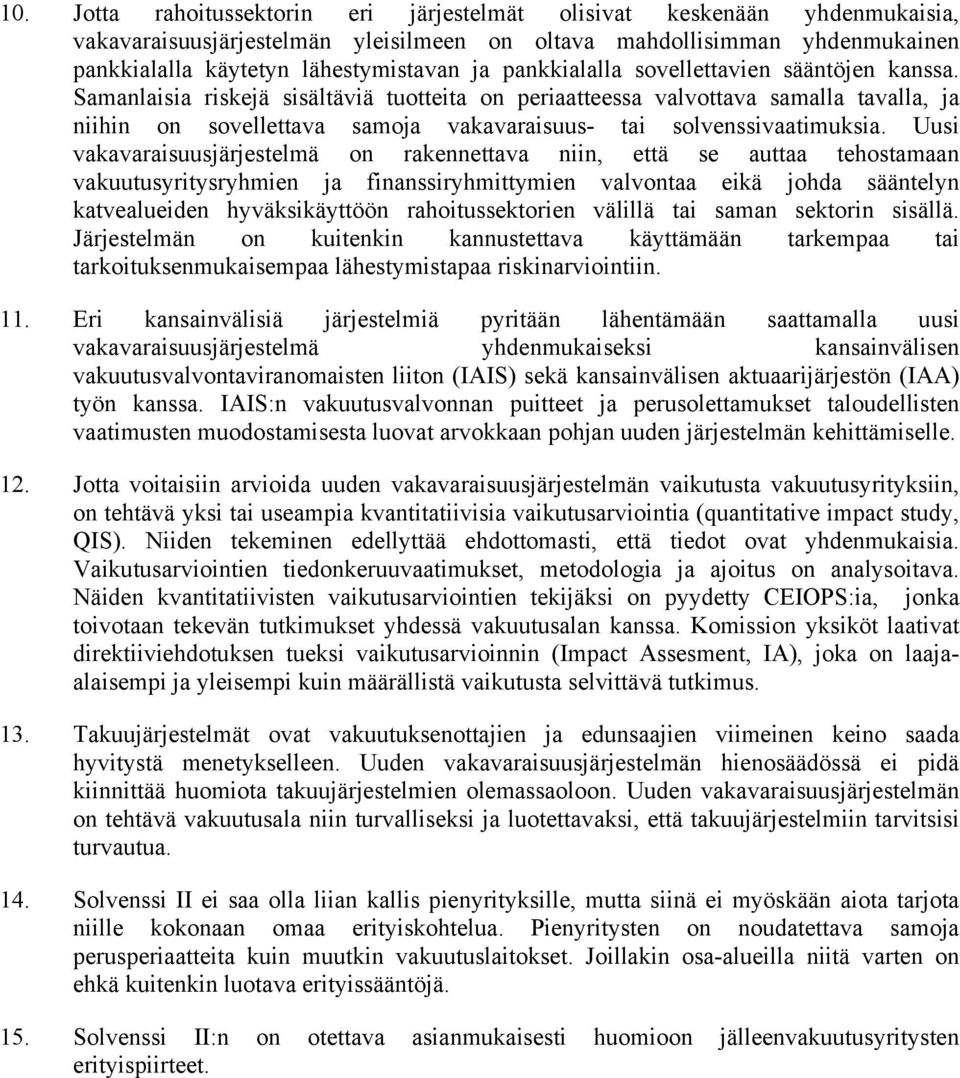 Samanlaisia riskejä sisältäviä tuotteita on periaatteessa valvottava samalla tavalla, ja niihin on sovellettava samoja vakavaraisuus- tai solvenssivaatimuksia.