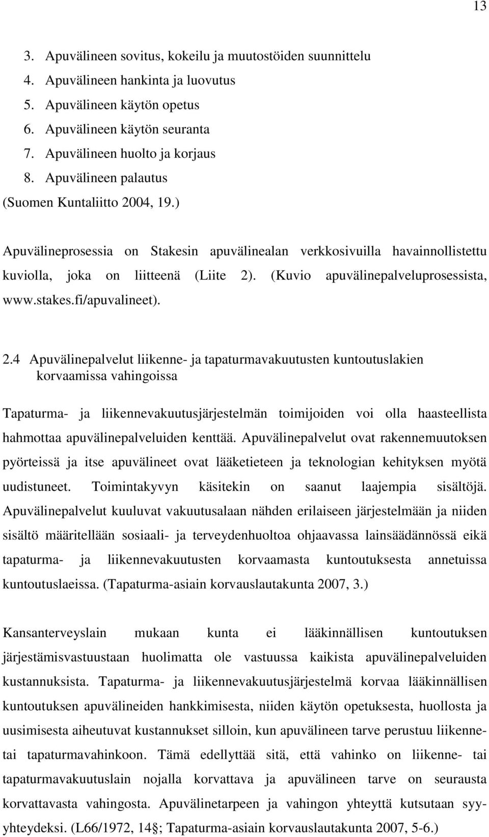 (Kuvio apuvälinepalveluprosessista, www.stakes.fi/apuvalineet). 2.
