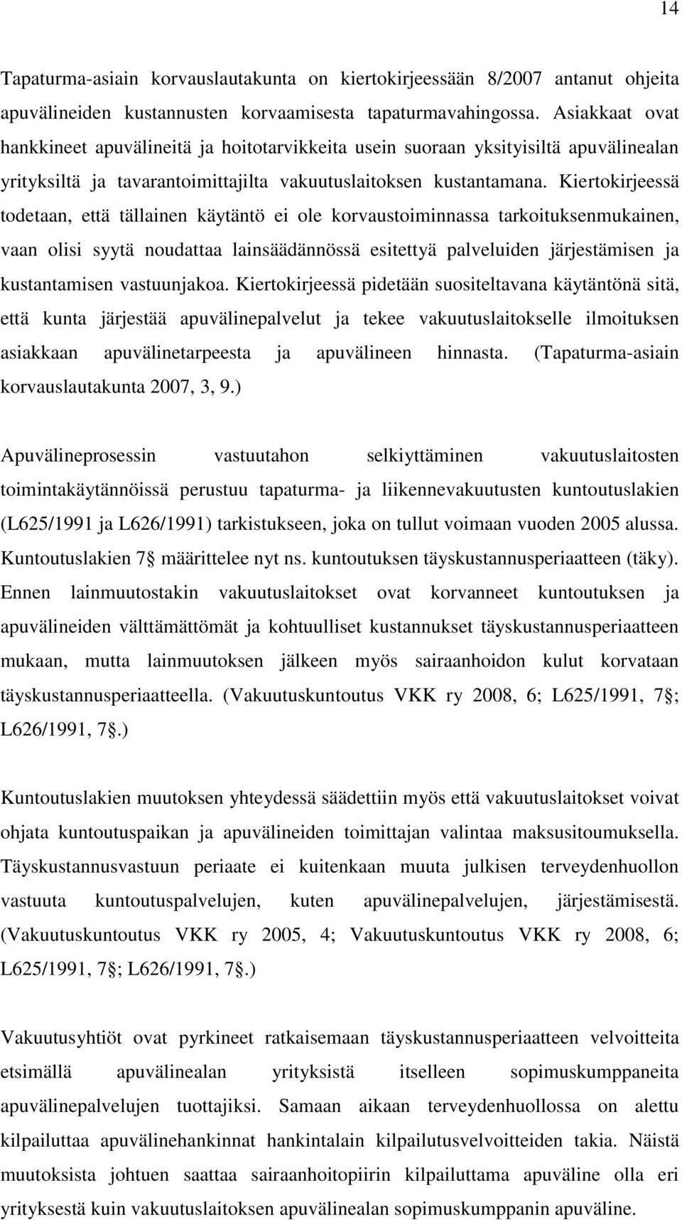 Kiertokirjeessä todetaan, että tällainen käytäntö ei ole korvaustoiminnassa tarkoituksenmukainen, vaan olisi syytä noudattaa lainsäädännössä esitettyä palveluiden järjestämisen ja kustantamisen