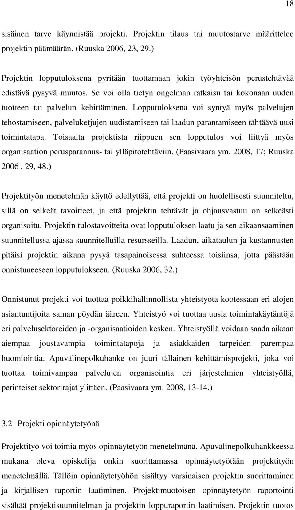 Lopputuloksena voi syntyä myös palvelujen tehostamiseen, palveluketjujen uudistamiseen tai laadun parantamiseen tähtäävä uusi toimintatapa.