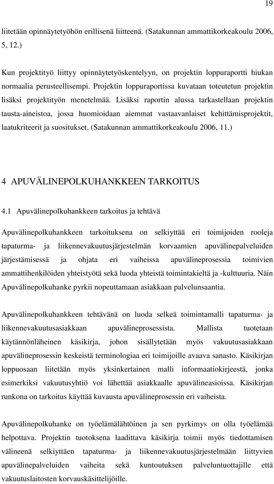 Lisäksi raportin alussa tarkastellaan projektin tausta-aineistoa, jossa huomioidaan aiemmat vastaavanlaiset kehittämisprojektit, laatukriteerit ja suositukset. (Satakunnan ammattikorkeakoulu 2006, 11.