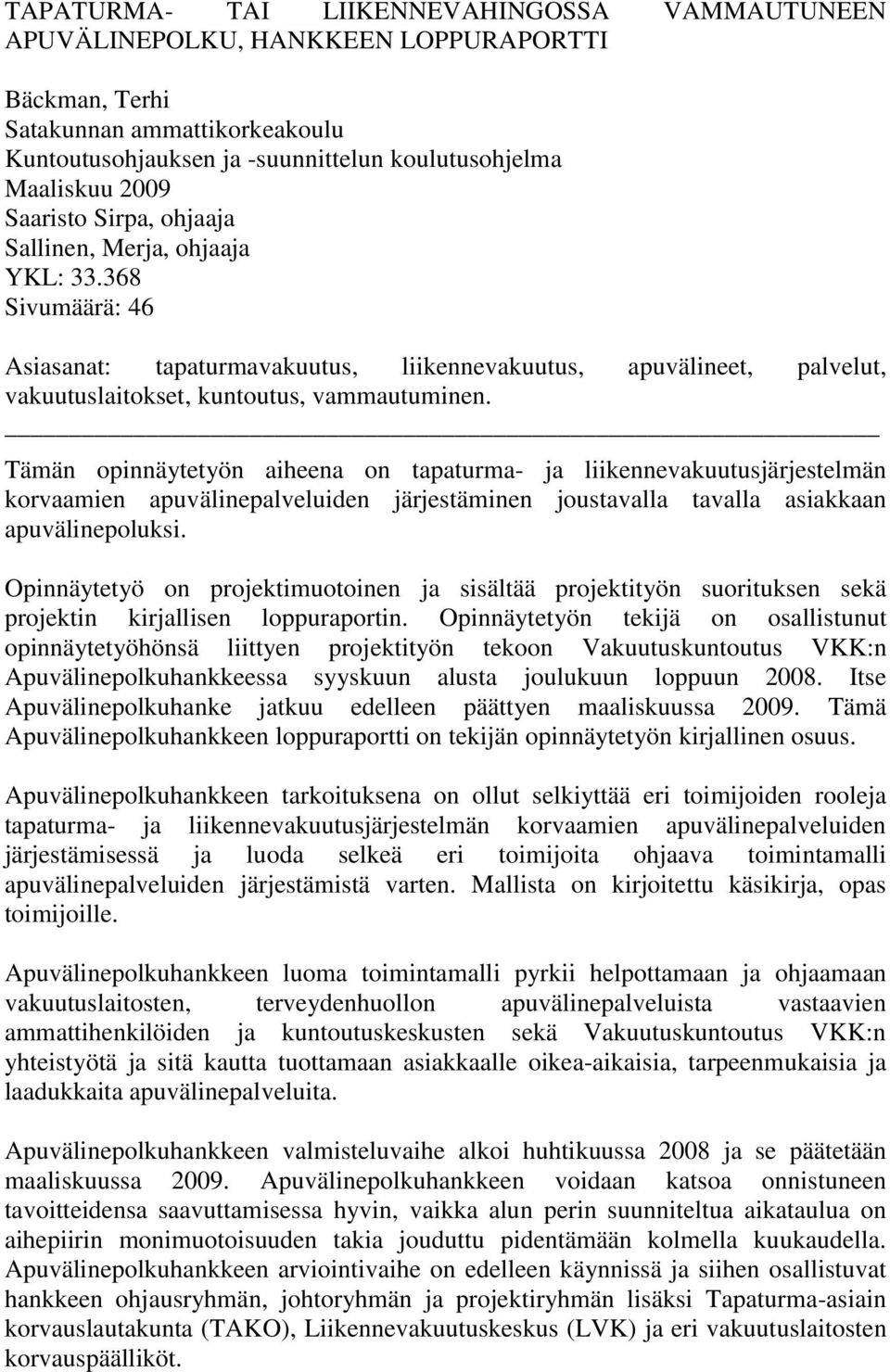 Tämän opinnäytetyön aiheena on tapaturma- ja liikennevakuutusjärjestelmän korvaamien apuvälinepalveluiden järjestäminen joustavalla tavalla asiakkaan apuvälinepoluksi.