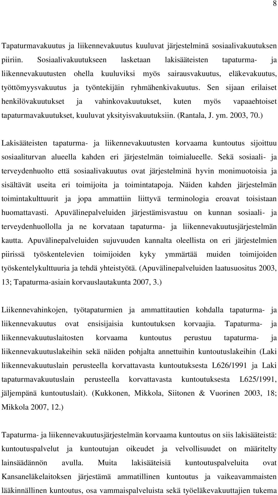 Sen sijaan erilaiset henkilövakuutukset ja vahinkovakuutukset, kuten myös vapaaehtoiset tapaturmavakuutukset, kuuluvat yksityisvakuutuksiin. (Rantala, J. ym. 2003, 70.