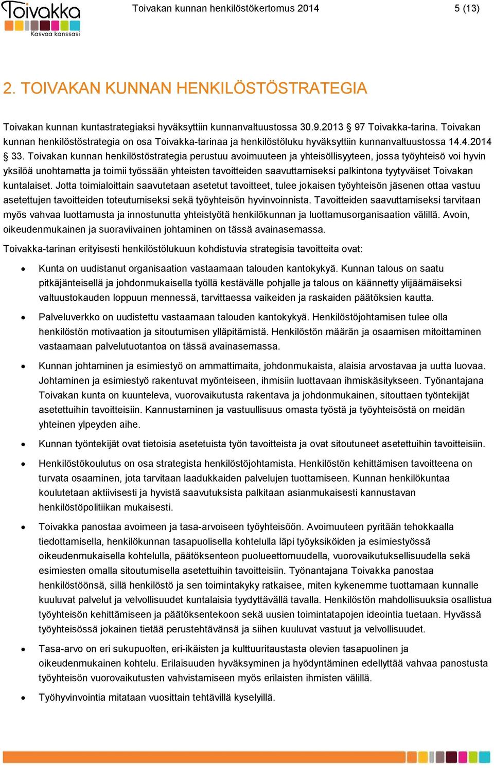 Toivakan kunnan henkilöstöstrategia perustuu avoimuuteen ja yhteisöllisyyteen, jossa työyhteisö voi hyvin yksilöä unohtamatta ja toimii työssään yhteisten tavoitteiden saavuttamiseksi palkintona