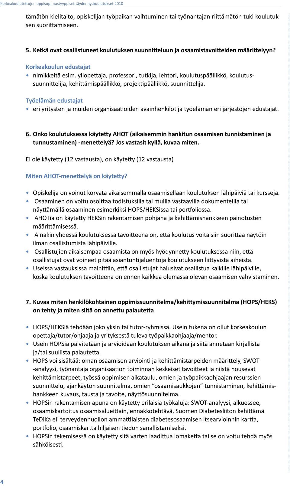 yliopettaja, professori, tutkija, lehtori, koulutuspäällikkö, koulutussuunnittelija, kehittämispäällikkö, projektipäällikkö, suunnittelija.