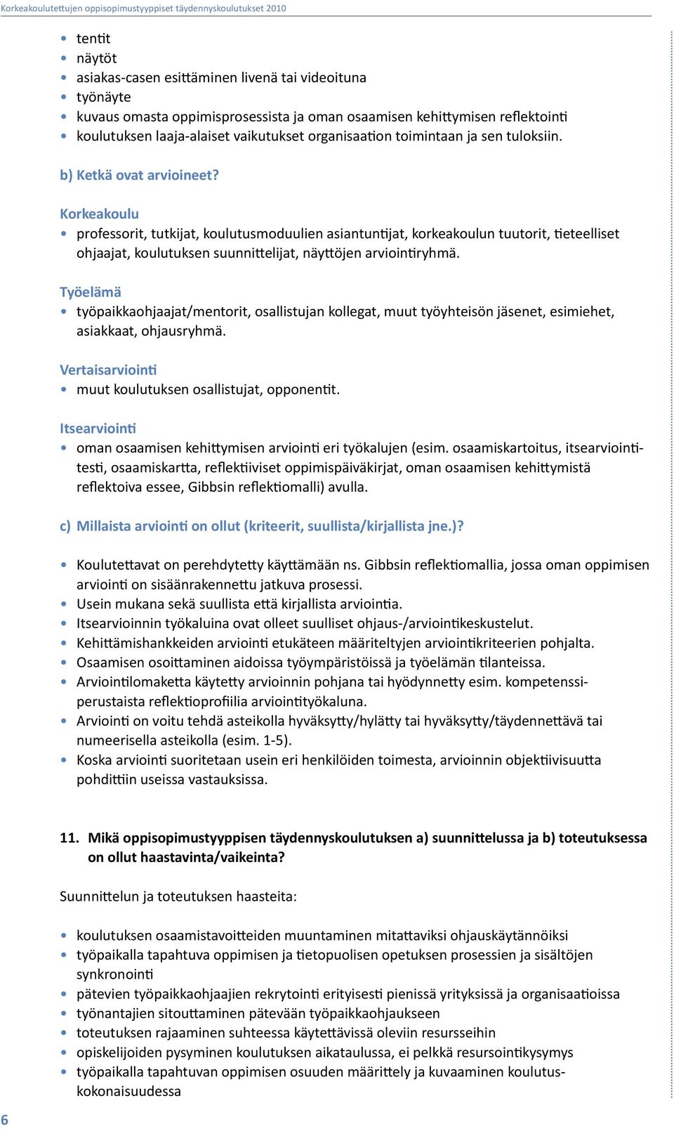 Korkeakoulu professorit, tutkijat, koulutusmoduulien asiantuntijat, korkeakoulun tuutorit, tieteelliset ohjaajat, koulutuksen suunnittelijat, näyttöjen arviointiryhmä.