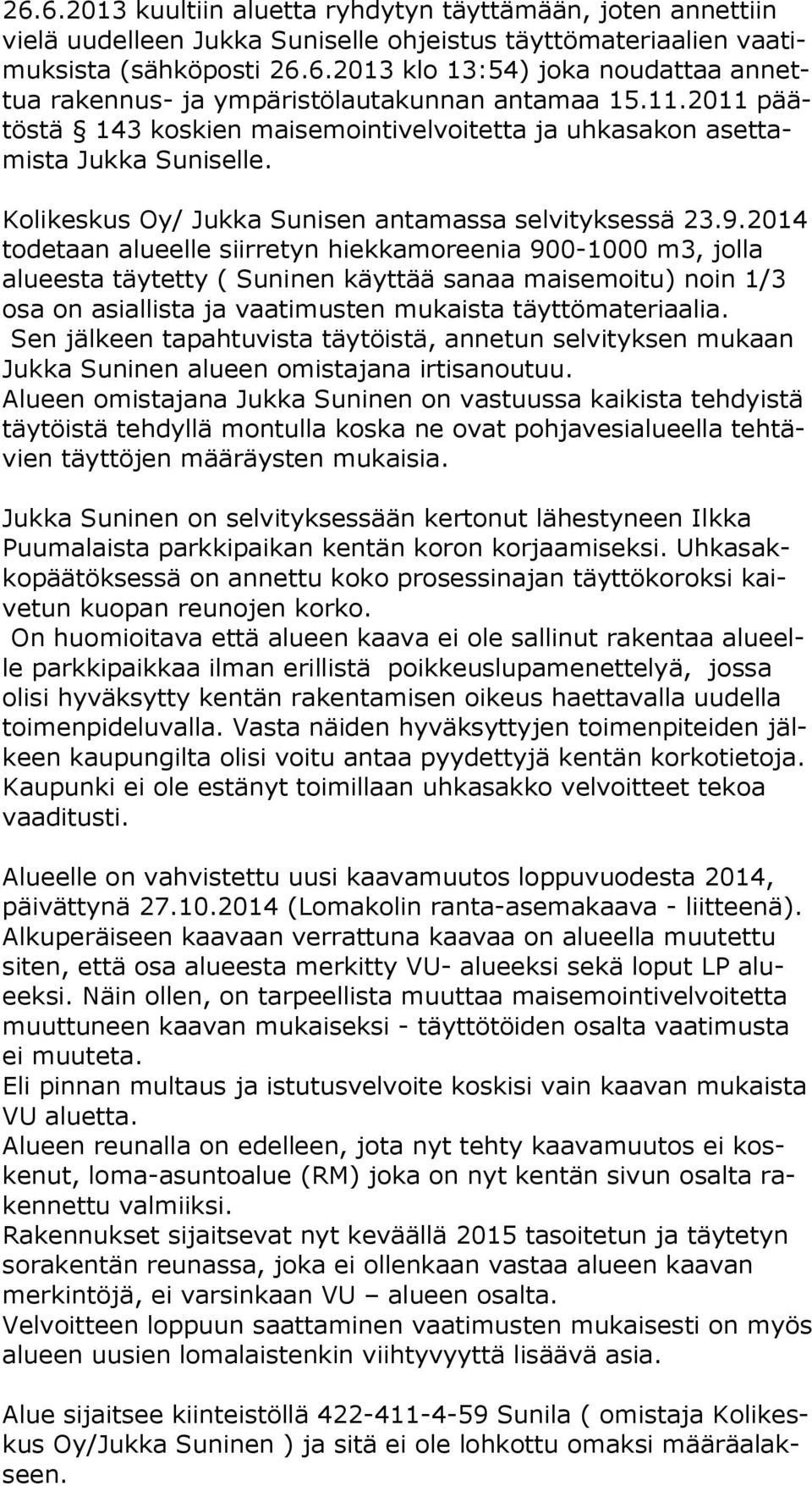 2014 to de taan alueelle siirretyn hiekkamoreenia 900-1000 m3, jolla alu ees ta täytetty ( Suninen käyttää sanaa maisemoitu) noin 1/3 osa on asiallista ja vaatimusten mukaista täyttömateriaalia.