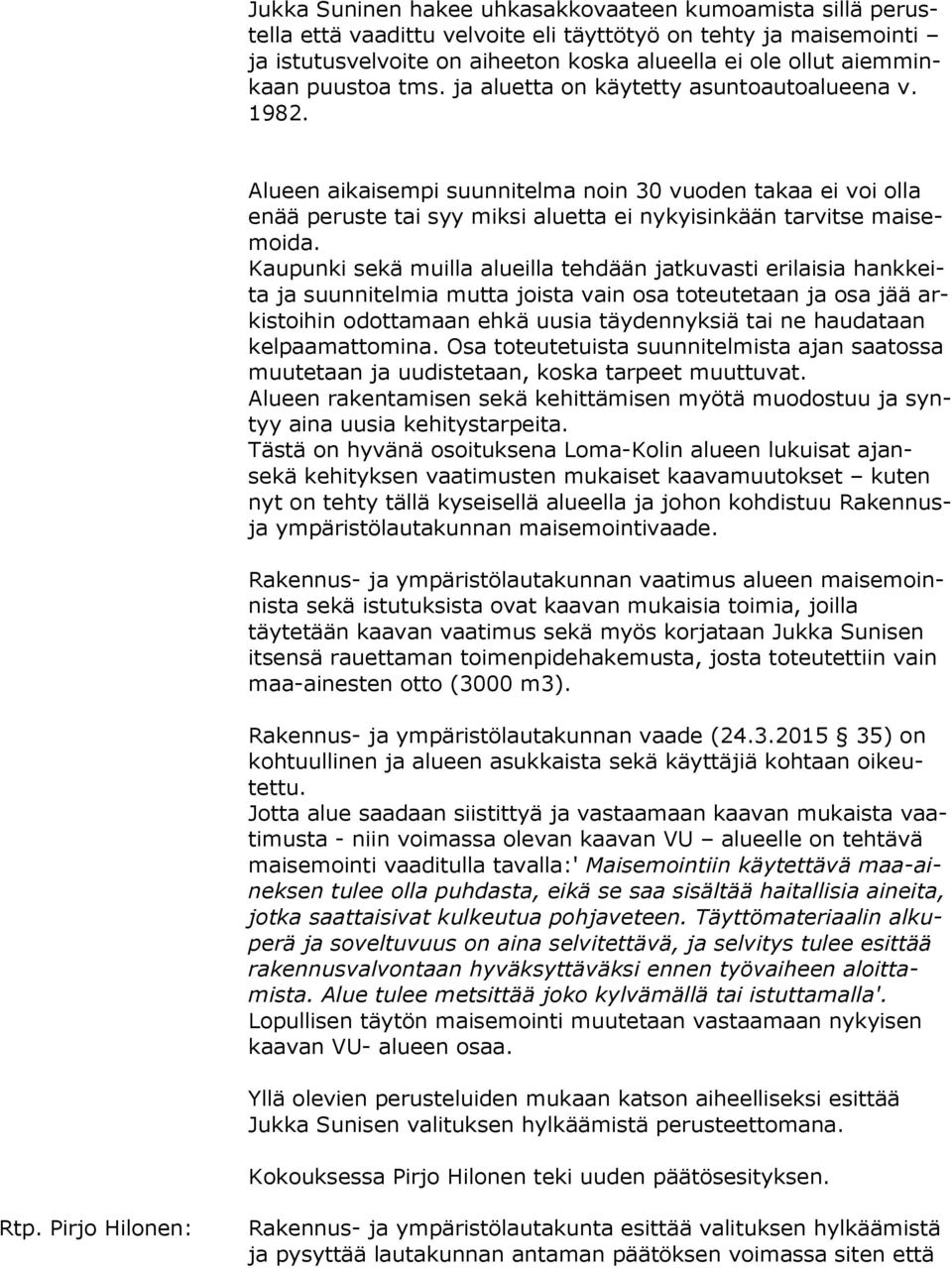 Alueen aikaisempi suunnitelma noin 30 vuoden takaa ei voi olla enää peruste tai syy miksi aluetta ei nykyisinkään tarvitse mai semoi da.