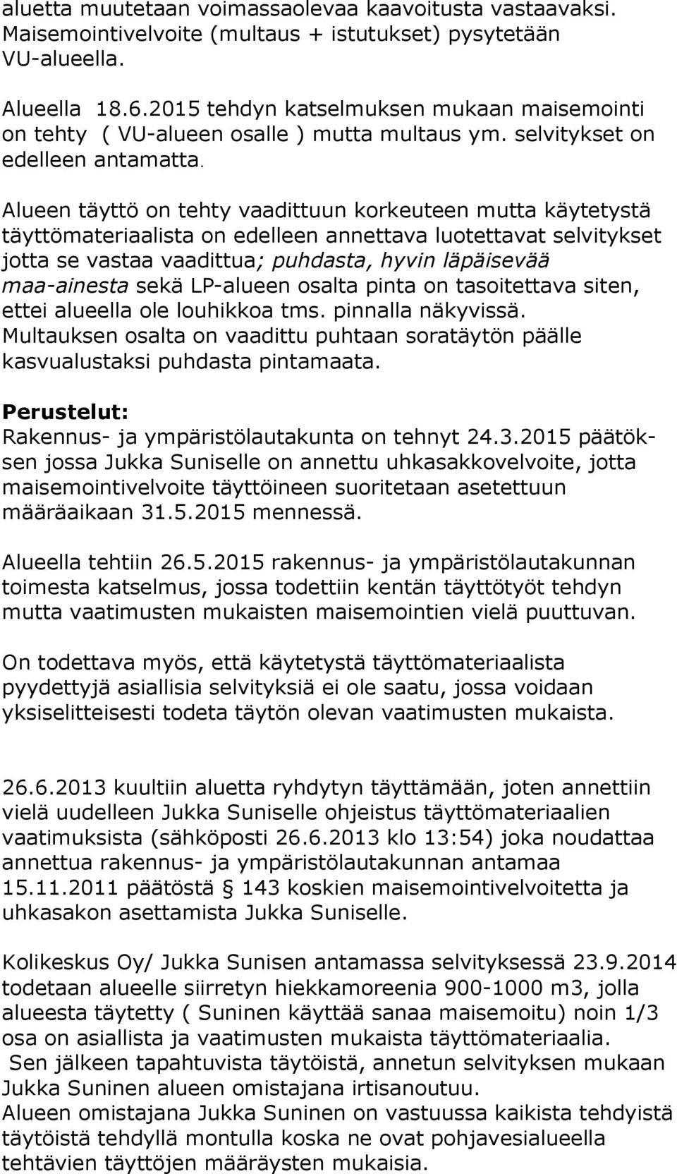 Alueen täyttö on tehty vaadittuun korkeuteen mutta käytetystä täyttömateriaalista on edelleen annettava luotettavat selvitykset jotta se vastaa vaadittua; puhdasta, hyvin läpäisevää maa-ainesta sekä