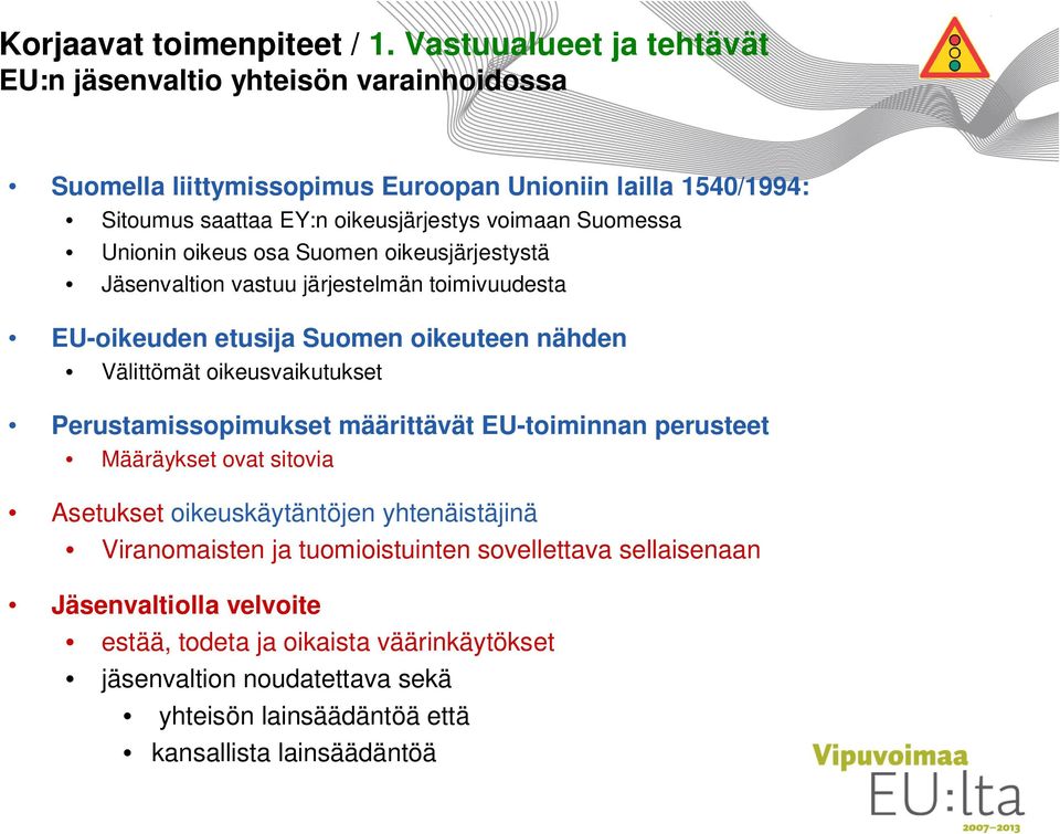 Suomessa Unionin oikeus osa Suomen oikeusjärjestystä Jäsenvaltion vastuu järjestelmän toimivuudesta EU-oikeuden etusija Suomen oikeuteen nähden Välittömät oikeusvaikutukset