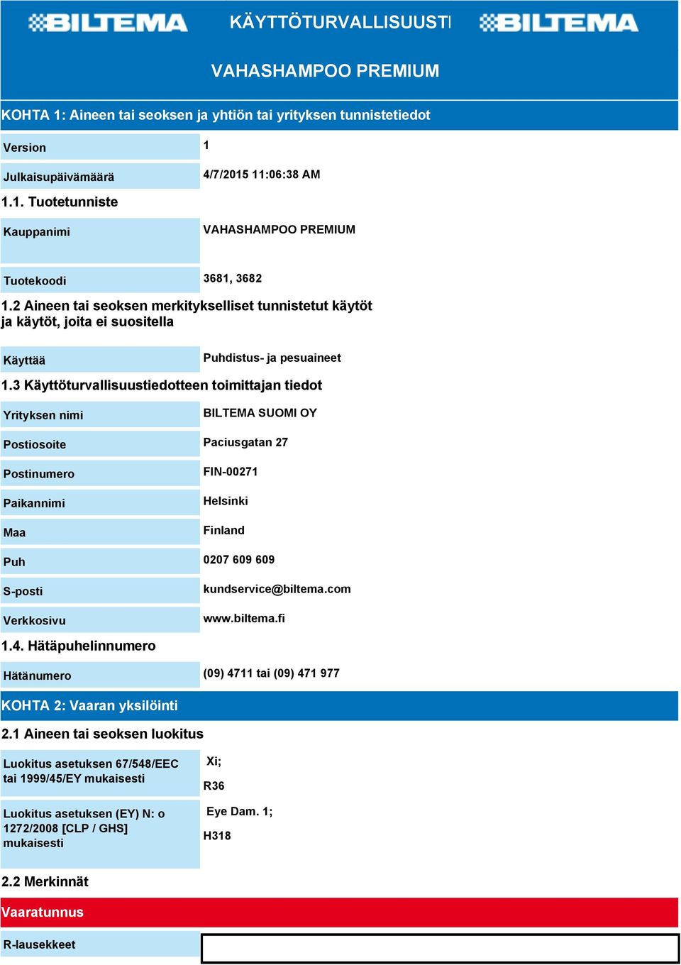 3 Käyttöturvallisuustiedotteen toimittajan tiedot Yrityksen nimi BILTEMA SUOMI OY Postiosoite Paciusgatan 27 Postinumero Paikannimi Maa FIN-00271 Helsinki Finland Puh 0207 609 609 S-posti Verkkosivu