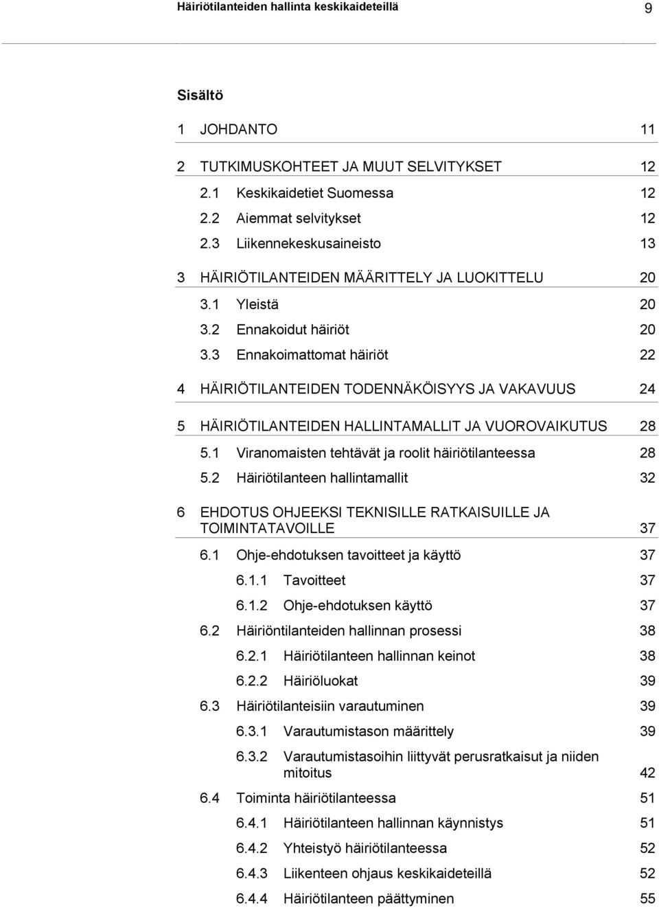 3 Ennakoimattomat häiriöt 22 4 HÄIRIÖTILANTEIDEN TODENNÄKÖISYYS JA VAKAVUUS 24 5 HÄIRIÖTILANTEIDEN HALLINTAMALLIT JA VUOROVAIKUTUS 28 5.1 Viranomaisten tehtävät ja roolit häiriötilanteessa 28 5.