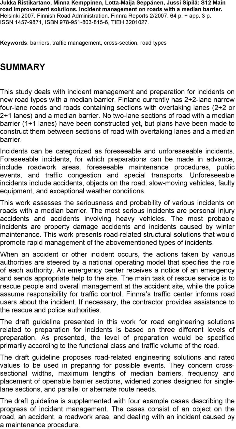 Keywords: barriers, traffic management, cross-section, road types SUMMARY This study deals with incident management and preparation for incidents on new road types with a median barrier.
