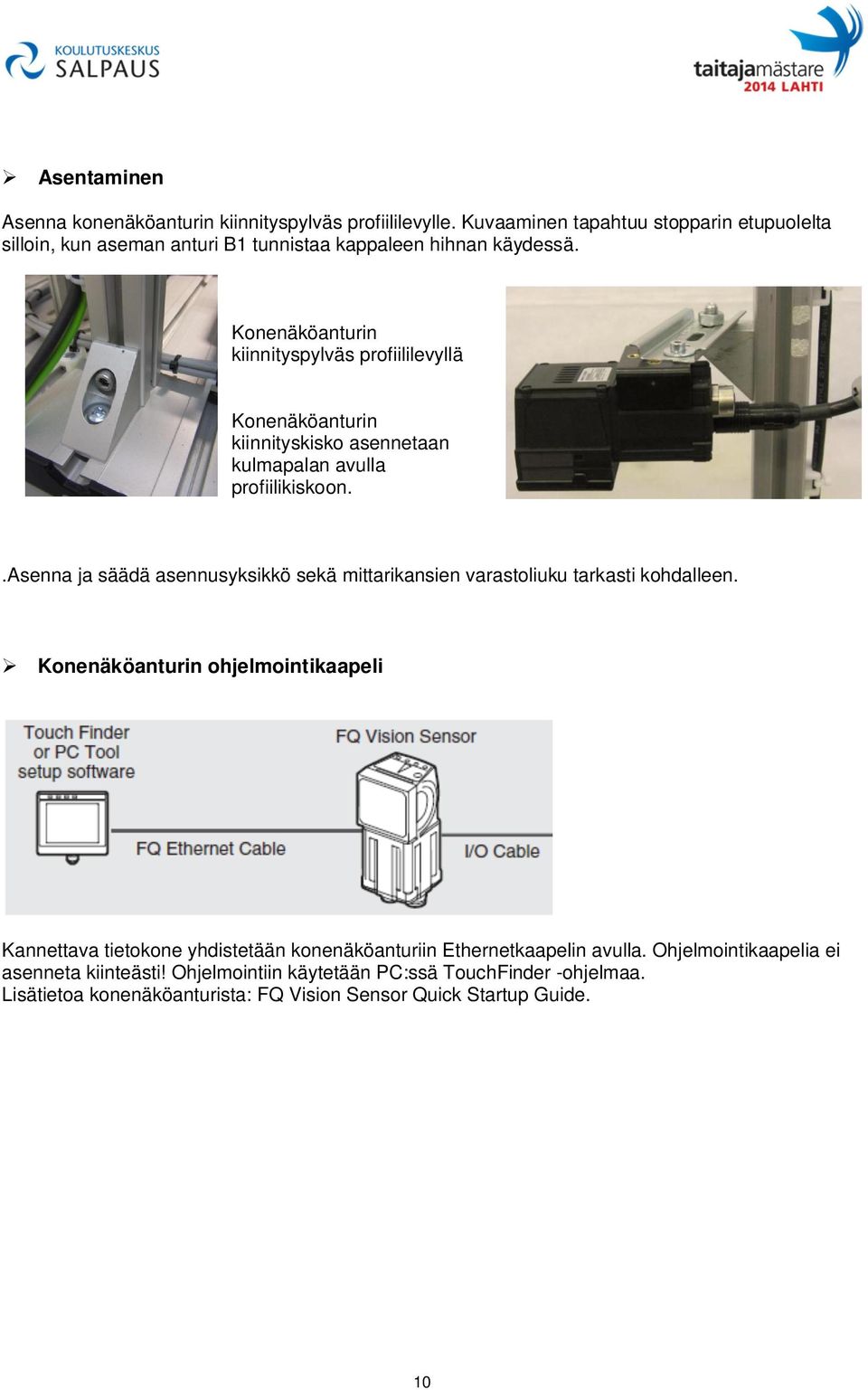 Konenäköanturin kiinnityspylväs profiililevyllä Konenäköanturin kiinnityskisko asennetaan kulmapalan avulla profiilikiskoon.