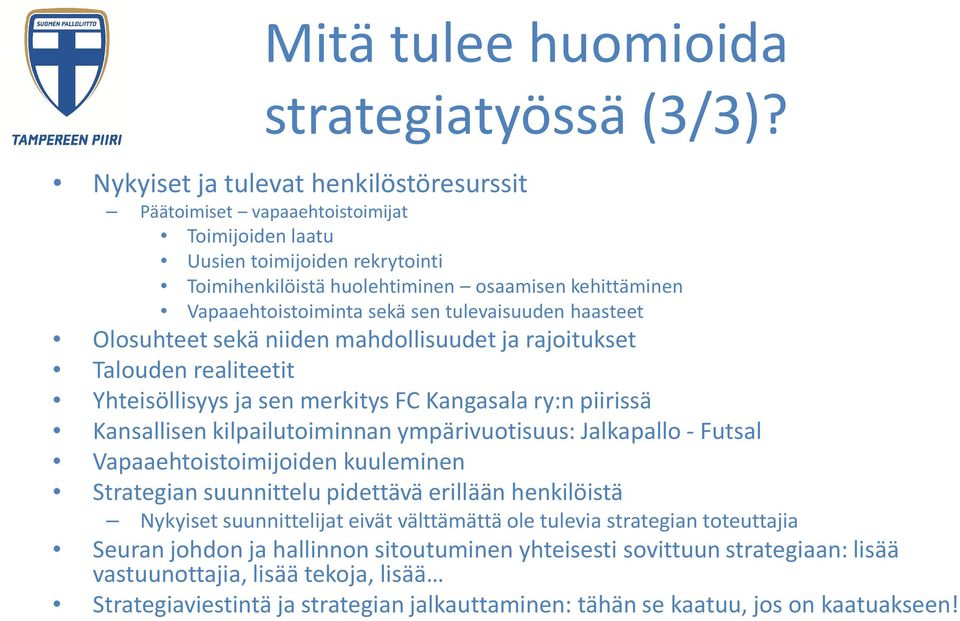 sen tulevaisuuden haasteet Olosuhteet sekä niiden mahdollisuudet ja rajoitukset Talouden realiteetit Yhteisöllisyys ja sen merkitys FC Kangasala ry:n piirissä Kansallisen kilpailutoiminnan