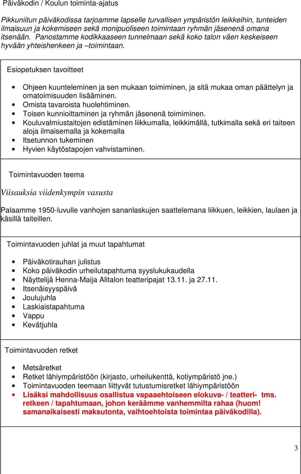 Esiopetuksen tavoitteet Ohjeen kuunteleminen ja sen mukaan toimiminen, ja sitä mukaa oman päättelyn ja omatoimisuuden lisääminen. Omista tavaroista huolehtiminen.