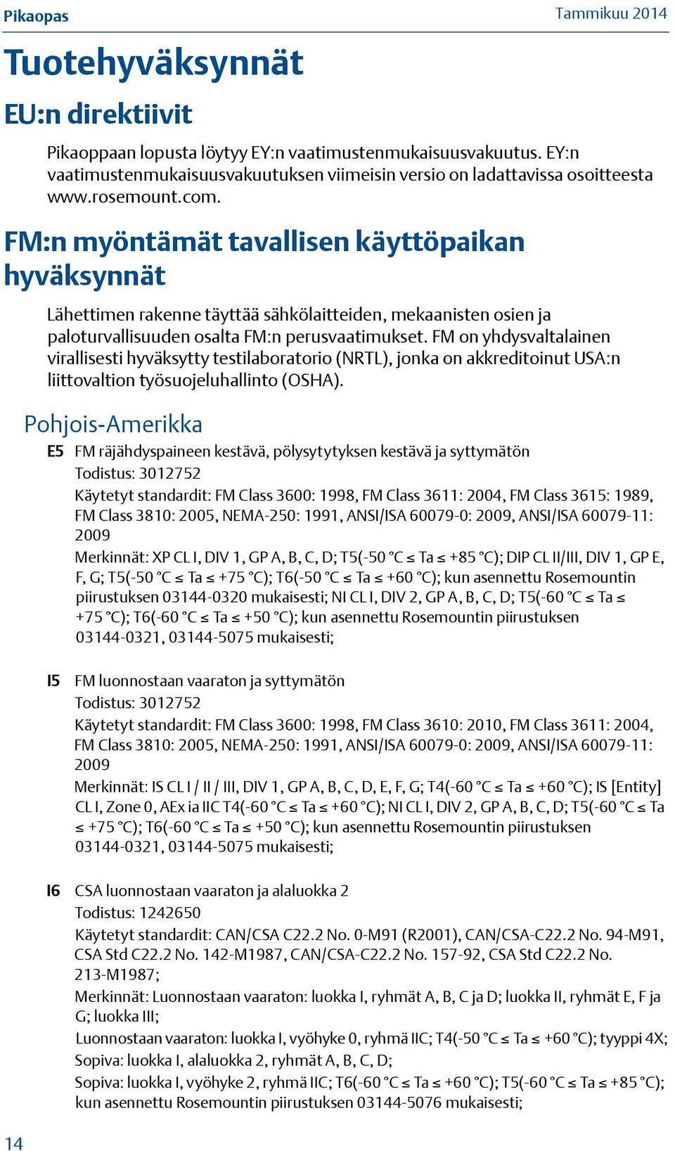 FM on yhdysvaltalainen virallisesti hyväksytty testilaboratorio (NRTL), jonka on akkreditoinut USA:n liittovaltion työsuojeluhallinto (OSHA).