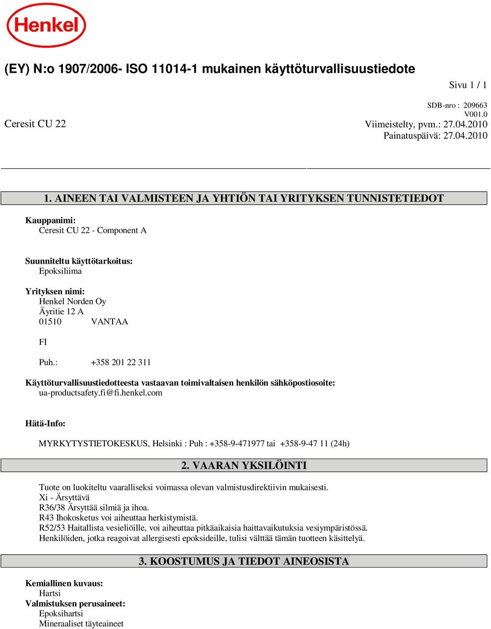 VANTAA FI Puh.: +358 201 22 311 Käyttöturvallisuustiedotteesta vastaavan toimivaltaisen henkilön sähköpostiosoite: ua-productsafety.fi@fi.henkel.