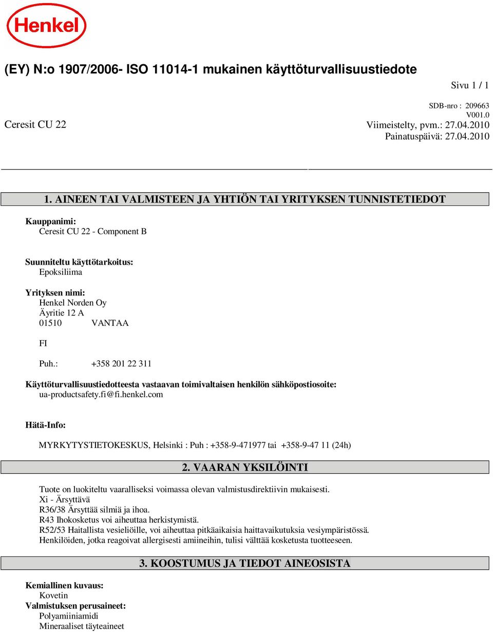 VANTAA FI Puh.: +358 201 22 311 Käyttöturvallisuustiedotteesta vastaavan toimivaltaisen henkilön sähköpostiosoite: ua-productsafety.fi@fi.henkel.