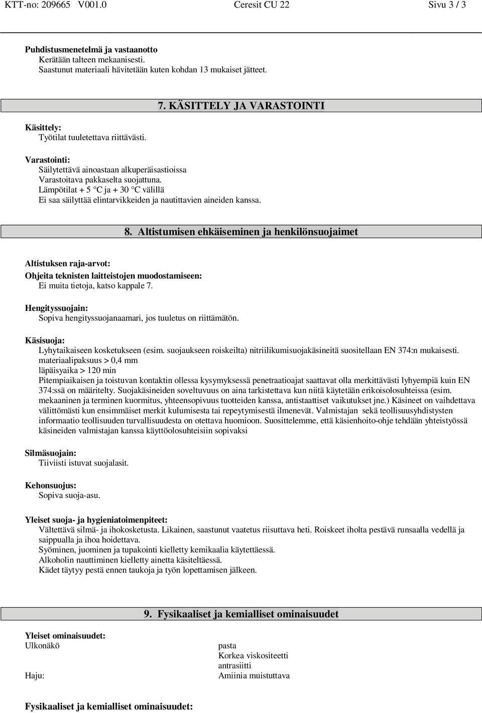 Lämpötilat + 5 C ja + 30 C välillä Ei saa säilyttää elintarvikkeiden ja nautittavien aineiden kanssa. 8.