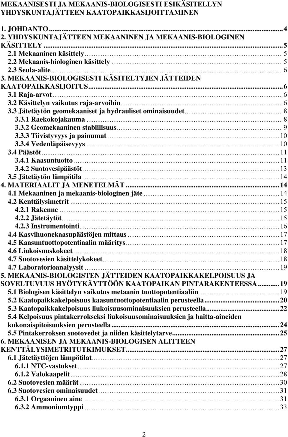 ..6 3.3 Jätetäytön geomekaaniset ja hydrauliset ominaisuudet...8 3.3.1 Raekokojakauma...8 3.3.2 Geomekaaninen stabiilisuus...9 3.3.3 Tiivistyvyys ja painumat...1 3.3.4 Vedenläpäisevyys...1 3.4 Päästöt.