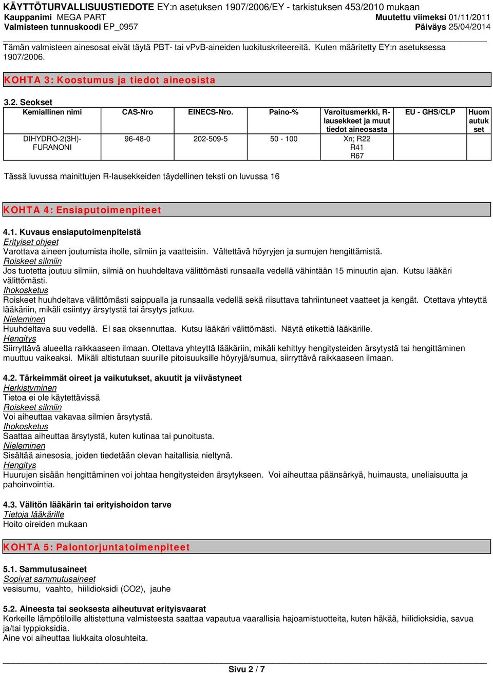 16 EU - GHS/CLP Huom autuk set KOHTA 4: Ensiaputoimenpiteet 4.1. Kuvaus ensiaputoimenpiteistä Erityiset ohjeet Varottava aineen joutumista iholle, silmiin ja vaatteisiin.