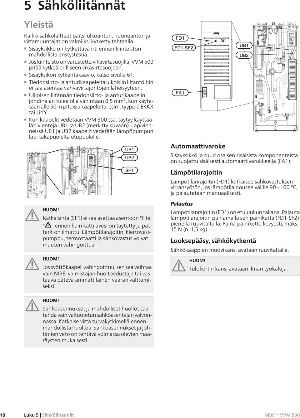 Sisäyksikön kytkentäkaavio, katso sivulla 61. Tiedonsiirto- ja anturikaapeleita ulkoisiin liitäntöihin ei saa asentaa vahvavirtajohtojen läheisyyteen.