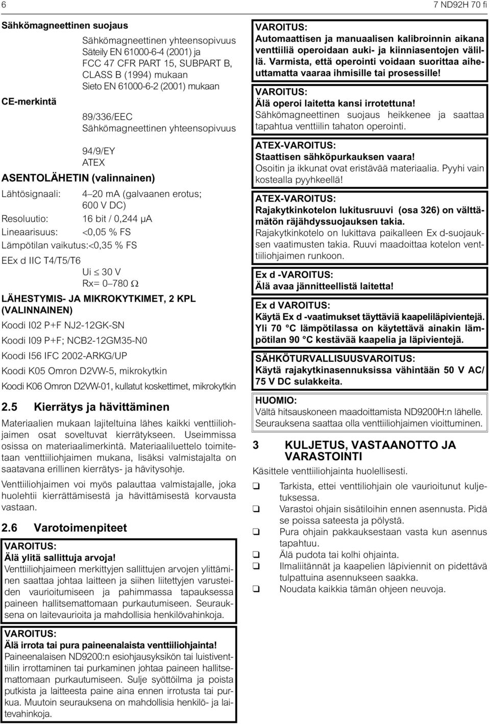 % FS Lämpötilan vaikutus:<0,35 % FS EEx d IIC T4/T5/T6 Ui 30 V Rx= 0 780 Ω LÄHESTYMIS- JA MIKROKYTKIMET, 2 KPL (VALINNAINEN) Koodi I02 P+F NJ2-12GK-SN Koodi I09 P+F; NCB2-12GM35-N0 Koodi I56 IFC