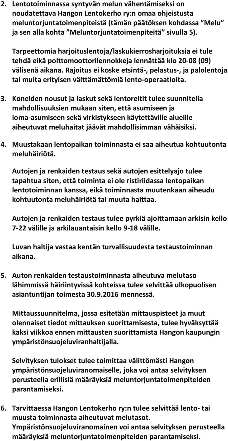 Rajoitus ei koske etsintä-, pelastus-, ja palolentoja tai muita erityisen välttämättömiä lento-operaatioita. 3.