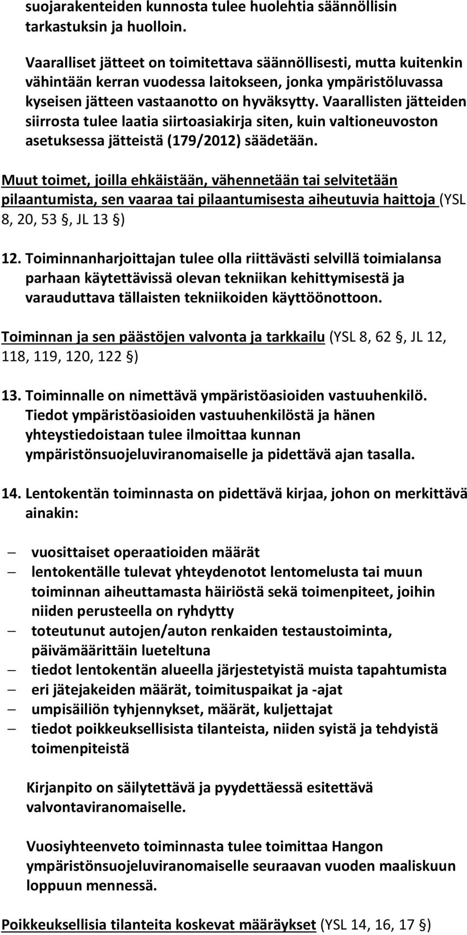 Vaarallisten jätteiden siirrosta tulee laatia siirtoasiakirja siten, kuin valtioneuvoston asetuksessa jätteistä (179/2012) säädetään.