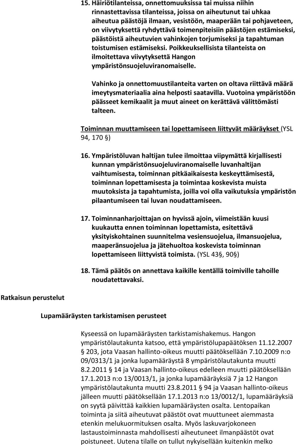 Poikkeuksellisista tilanteista on ilmoitettava viivytyksettä Hangon ympäristönsuojeluviranomaiselle.