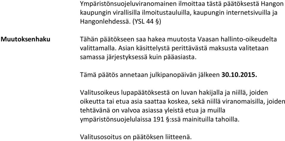 Asian käsittelystä perittävästä maksusta valitetaan samassa järjestyksessä kuin pääasiasta. Tämä päätös annetaan julkipanopäivän jälkeen 30.10.2015.