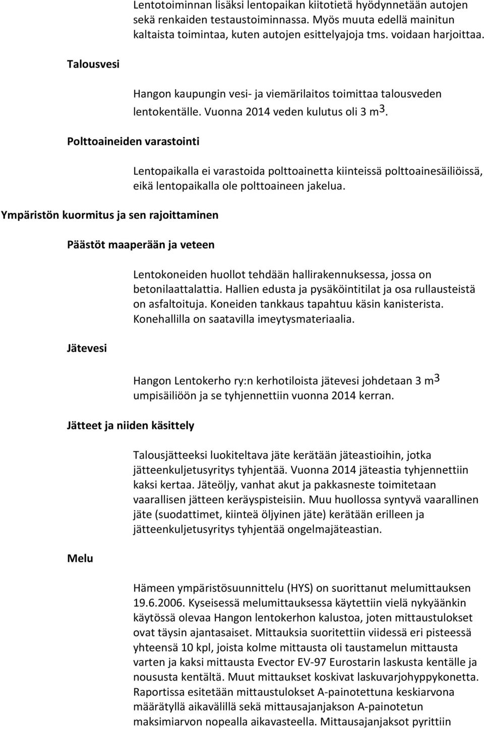 Polttoaineiden varastointi Ympäristön kuormitus ja sen rajoittaminen Lentopaikalla ei varastoida polttoainetta kiinteissä polttoainesäiliöissä, eikä lentopaikalla ole polttoaineen jakelua.