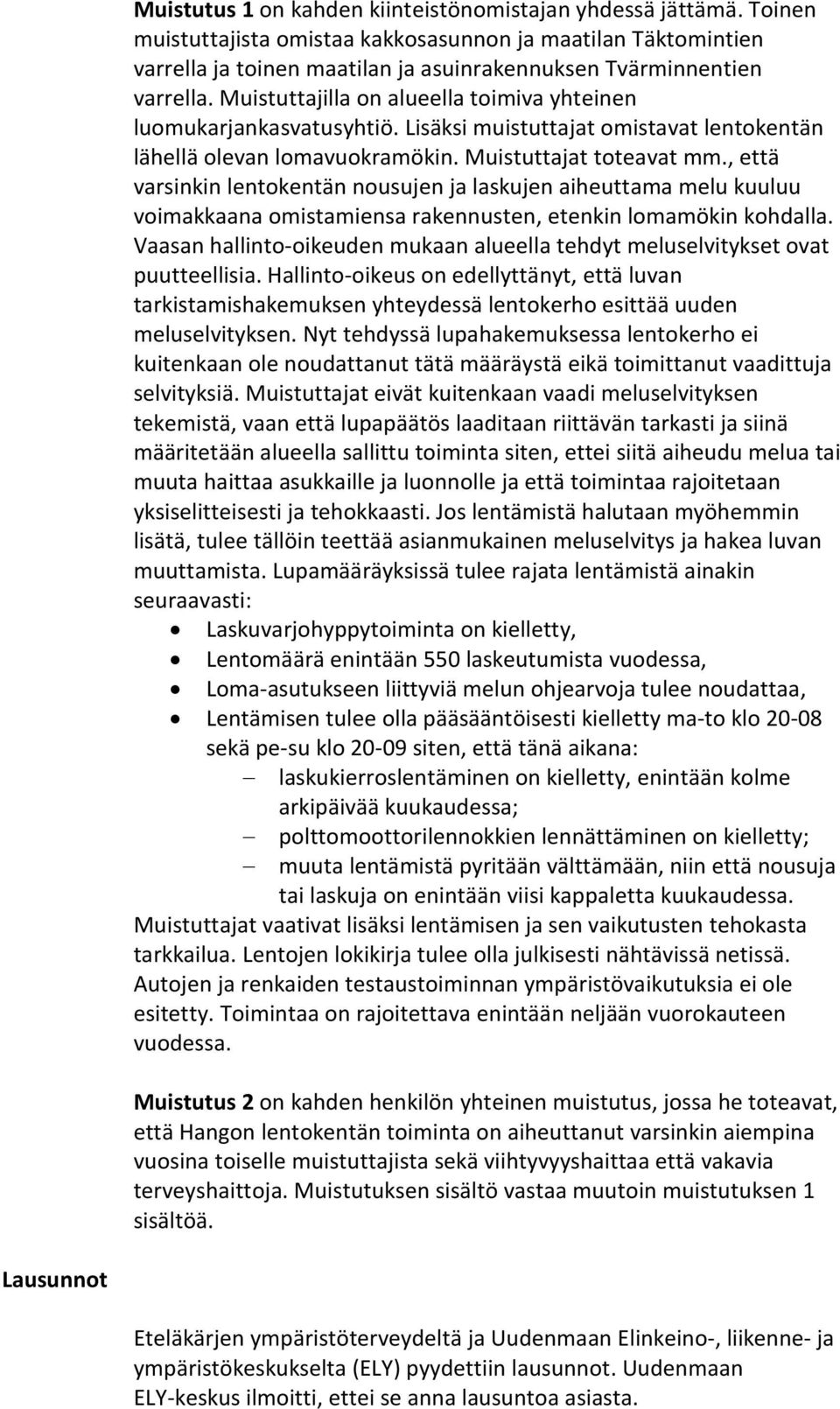 Muistuttajilla on alueella toimiva yhteinen luomukarjankasvatusyhtiö. Lisäksi muistuttajat omistavat lentokentän lähellä olevan lomavuokramökin. Muistuttajat toteavat mm.