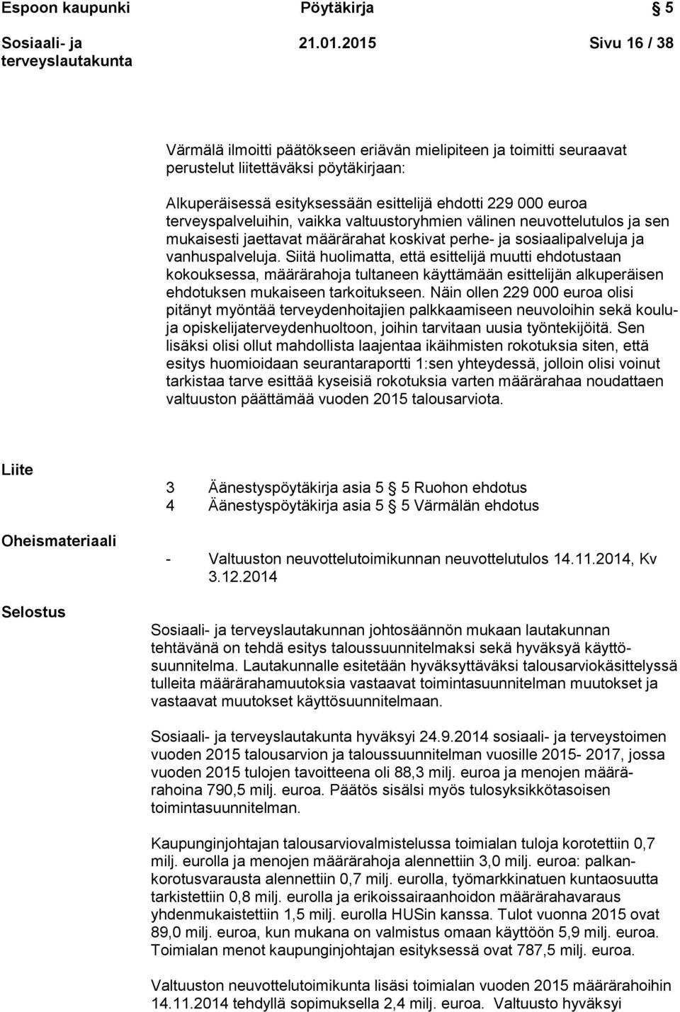 terveyspalveluihin, vaikka valtuustoryhmien välinen neuvottelutulos ja sen mukaisesti jaettavat määrärahat koskivat perhe- ja sosiaalipalveluja ja vanhuspalveluja.