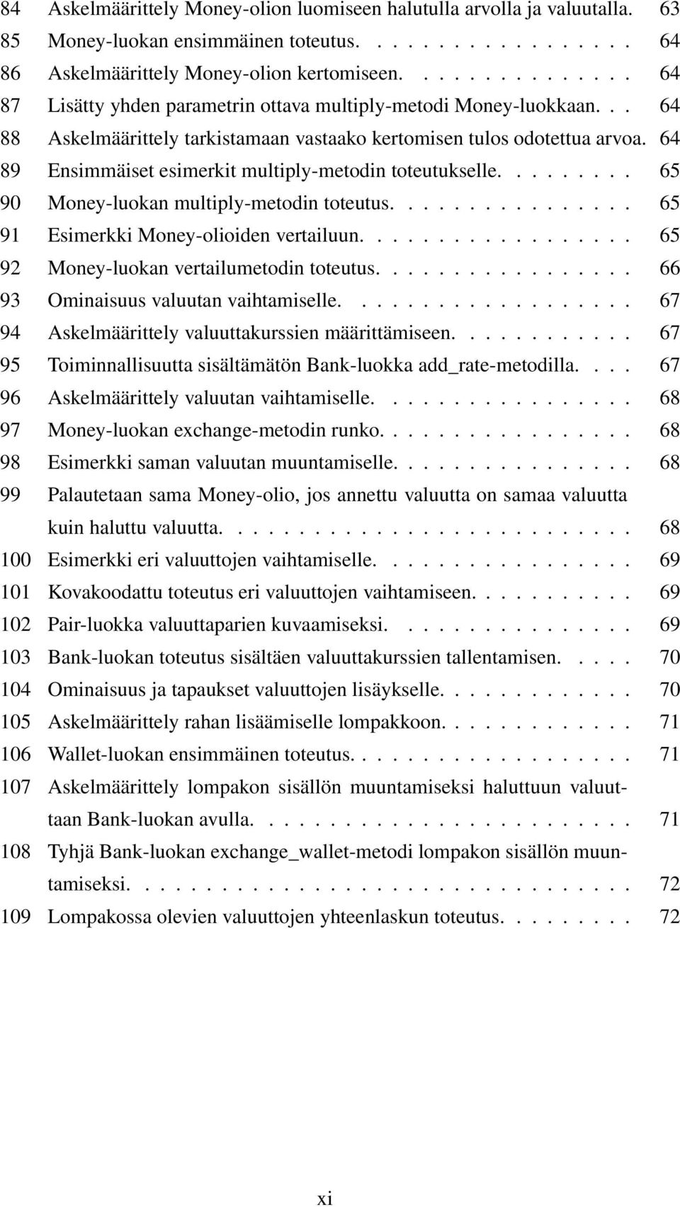 64 89 Ensimmäiset esimerkit multiply-metodin toteutukselle......... 65 90 Money-luokan multiply-metodin toteutus................ 65 91 Esimerkki Money-olioiden vertailuun.