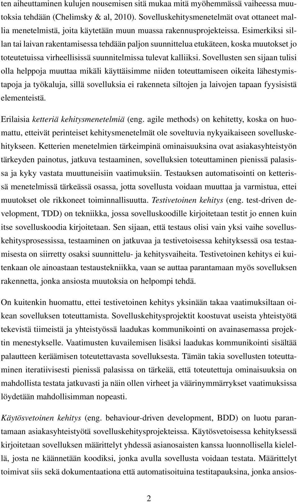 Esimerkiksi sillan tai laivan rakentamisessa tehdään paljon suunnittelua etukäteen, koska muutokset jo toteutetuissa virheellisissä suunnitelmissa tulevat kalliiksi.