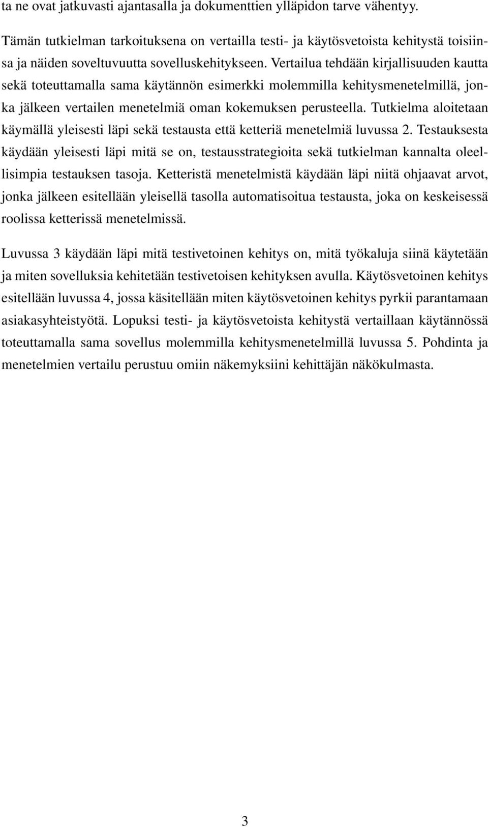 Vertailua tehdään kirjallisuuden kautta sekä toteuttamalla sama käytännön esimerkki molemmilla kehitysmenetelmillä, jonka jälkeen vertailen menetelmiä oman kokemuksen perusteella.