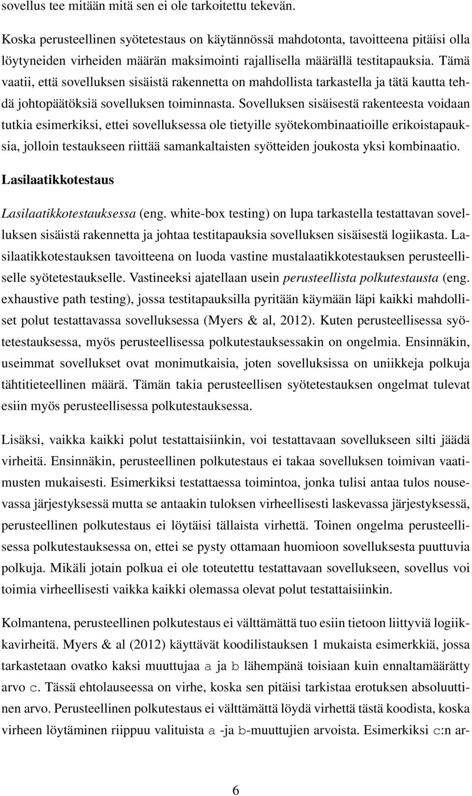 Tämä vaatii, että sovelluksen sisäistä rakennetta on mahdollista tarkastella ja tätä kautta tehdä johtopäätöksiä sovelluksen toiminnasta.