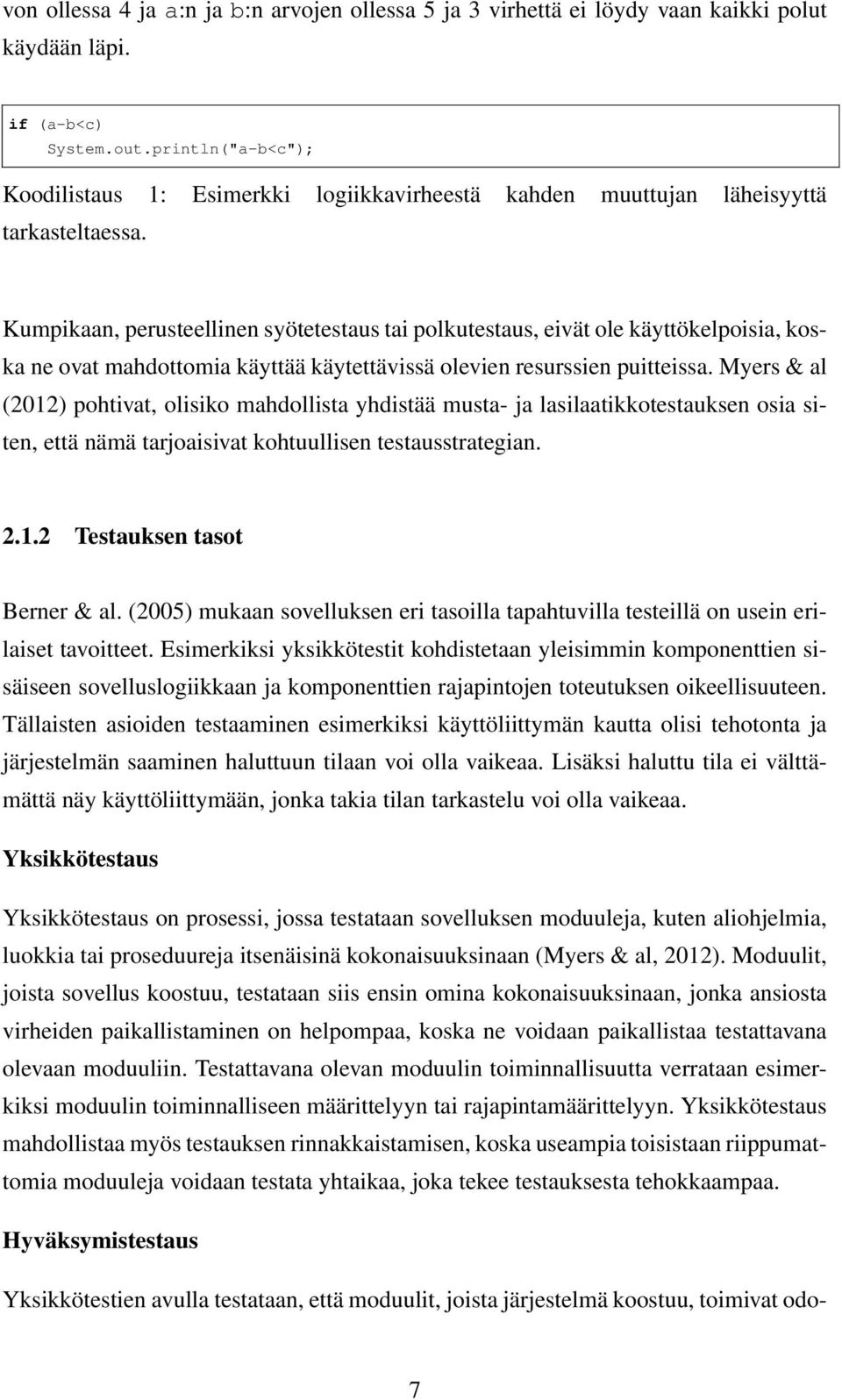 Kumpikaan, perusteellinen syötetestaus tai polkutestaus, eivät ole käyttökelpoisia, koska ne ovat mahdottomia käyttää käytettävissä olevien resurssien puitteissa.