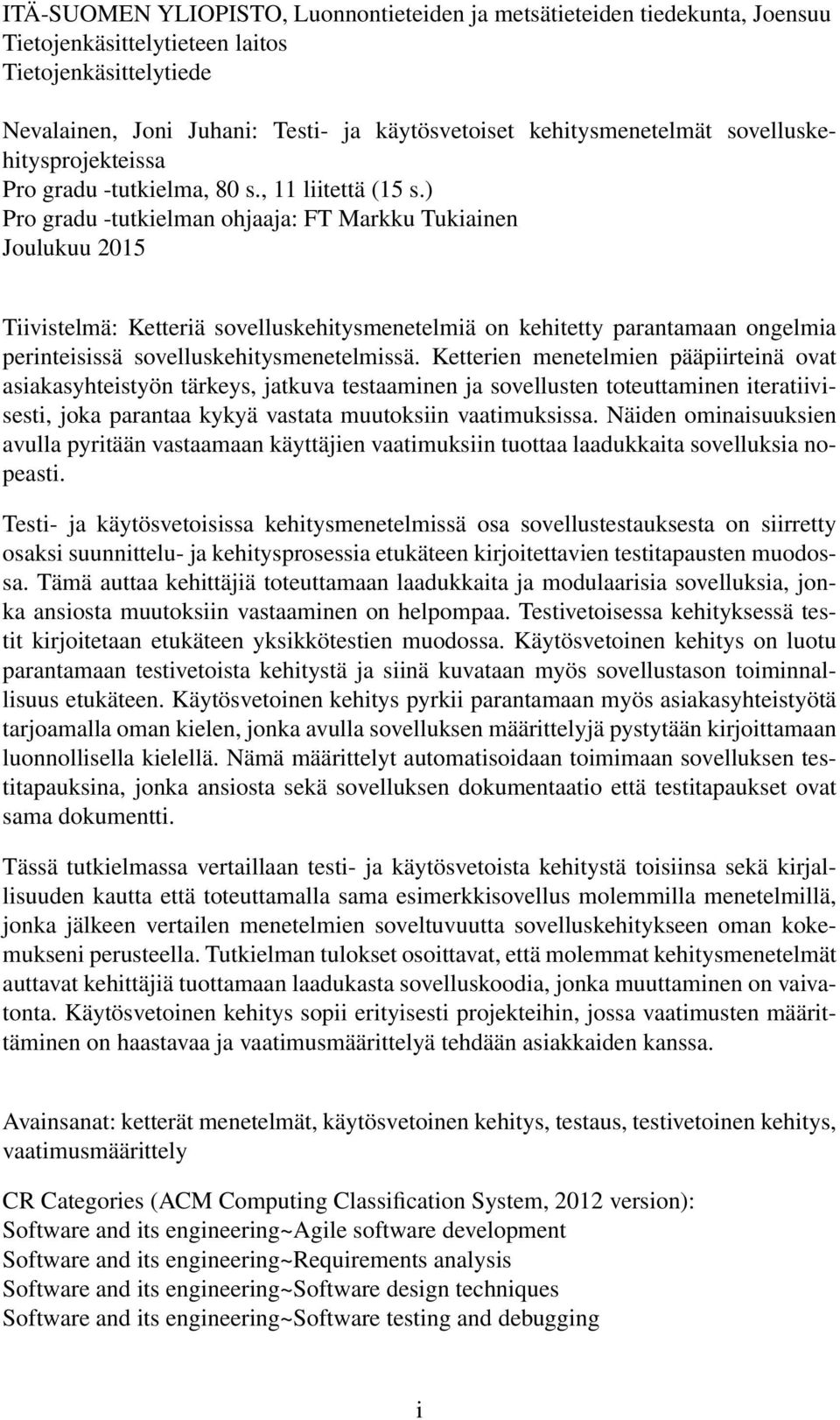 ) Pro gradu -tutkielman ohjaaja: FT Markku Tukiainen Joulukuu 2015 Tiivistelmä: Ketteriä sovelluskehitysmenetelmiä on kehitetty parantamaan ongelmia perinteisissä sovelluskehitysmenetelmissä.