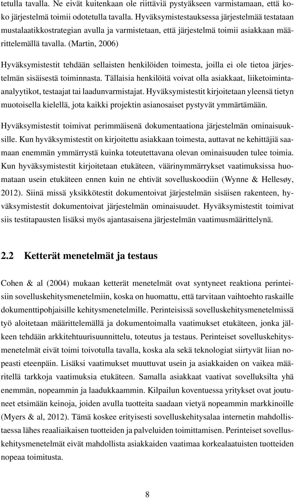 (Martin, 2006) Hyväksymistestit tehdään sellaisten henkilöiden toimesta, joilla ei ole tietoa järjestelmän sisäisestä toiminnasta.