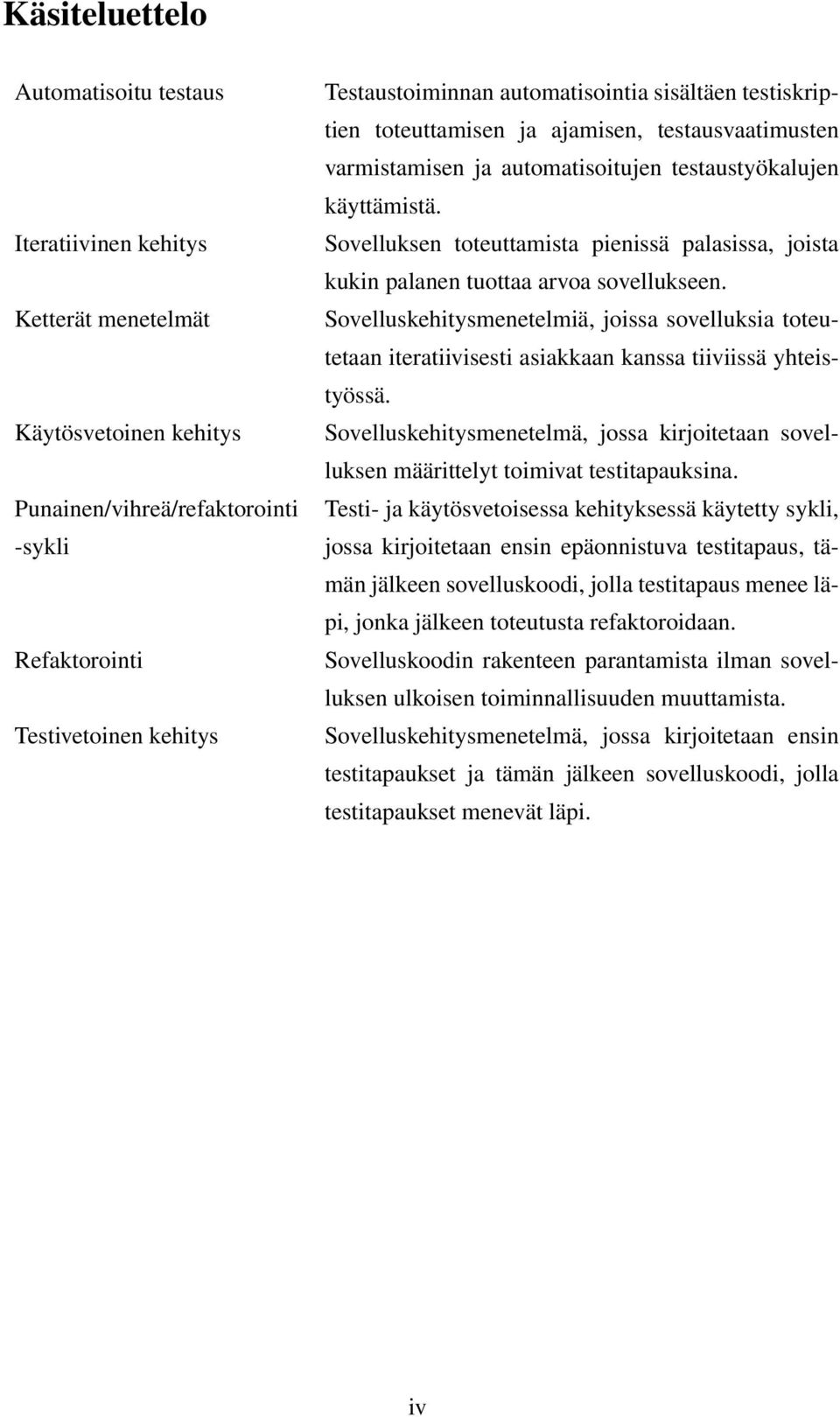 Sovelluksen toteuttamista pienissä palasissa, joista kukin palanen tuottaa arvoa sovellukseen.