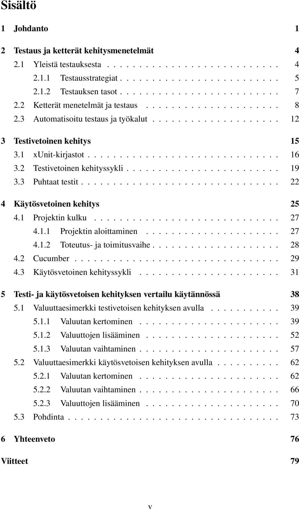 2 Testivetoinen kehityssykli........................ 19 3.3 Puhtaat testit............................... 22 4 Käytösvetoinen kehitys 25 4.1 Projektin kulku............................. 27 4.1.1 Projektin aloittaminen.