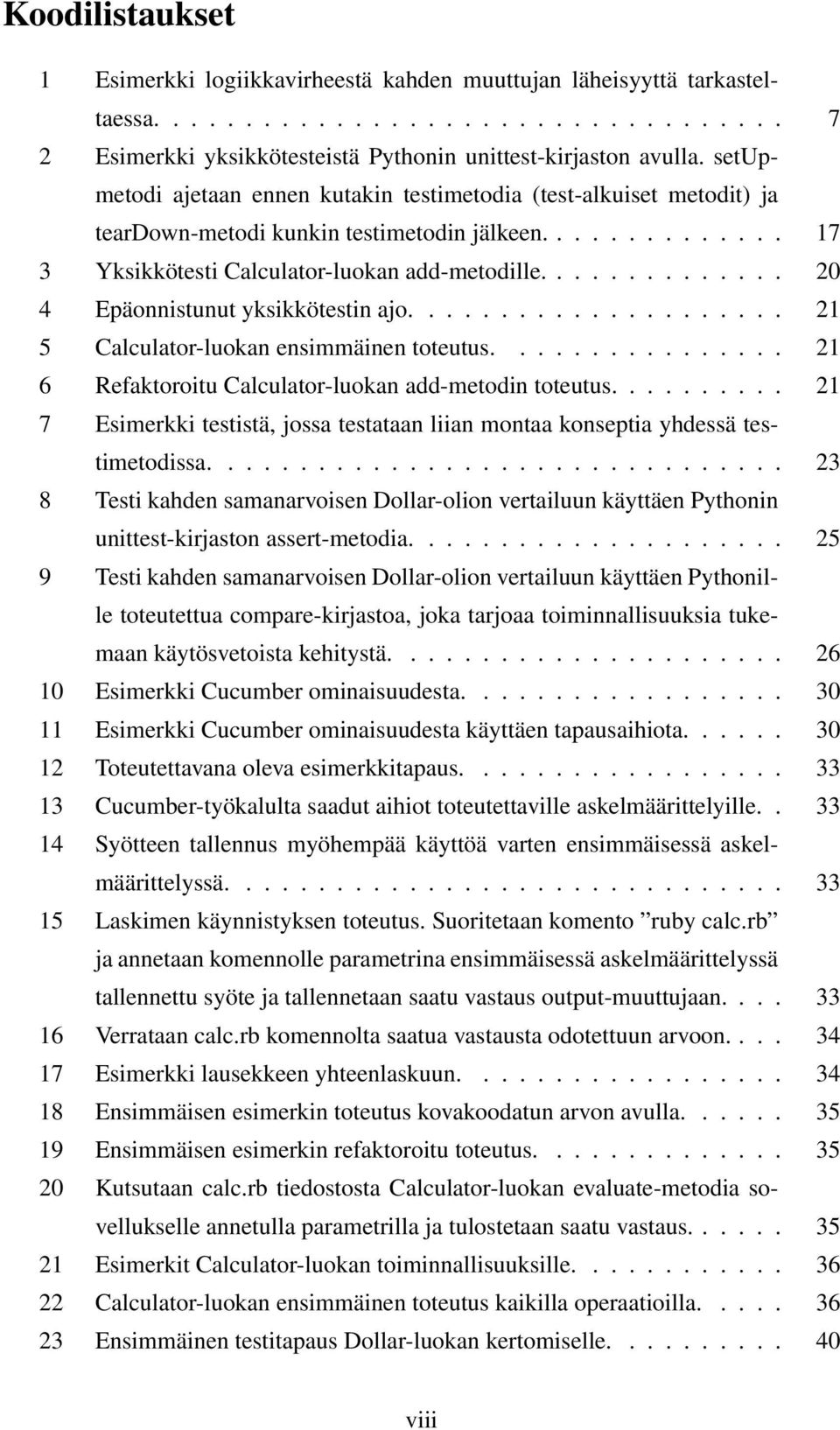 ............. 20 4 Epäonnistunut yksikkötestin ajo..................... 21 5 Calculator-luokan ensimmäinen toteutus................ 21 6 Refaktoroitu Calculator-luokan add-metodin toteutus.