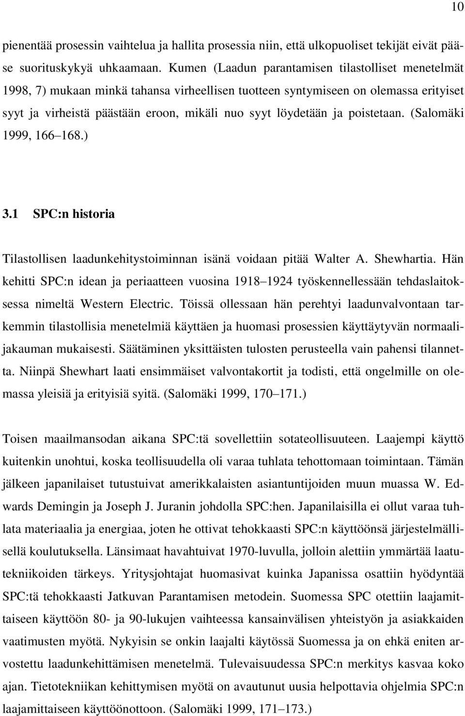 ja poistetaan. (Salomäki 1999, 166 168.) 3.1 SPC:n historia Tilastollisen laadunkehitystoiminnan isänä voidaan pitää Walter A. Shewhartia.