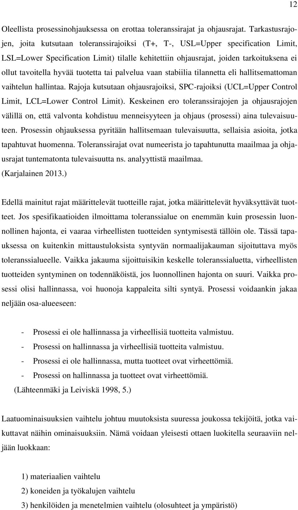 hyvää tuotetta tai palvelua vaan stabiilia tilannetta eli hallitsemattoman vaihtelun hallintaa. Rajoja kutsutaan ohjausrajoiksi, SPC-rajoiksi (UCL=Upper Control Limit, LCL=Lower Control Limit).