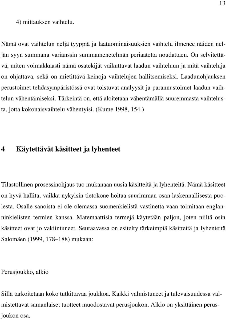 Laadunohjauksen perustoimet tehdasympäristössä ovat toistuvat analyysit ja parannustoimet laadun vaihtelun vähentämiseksi.