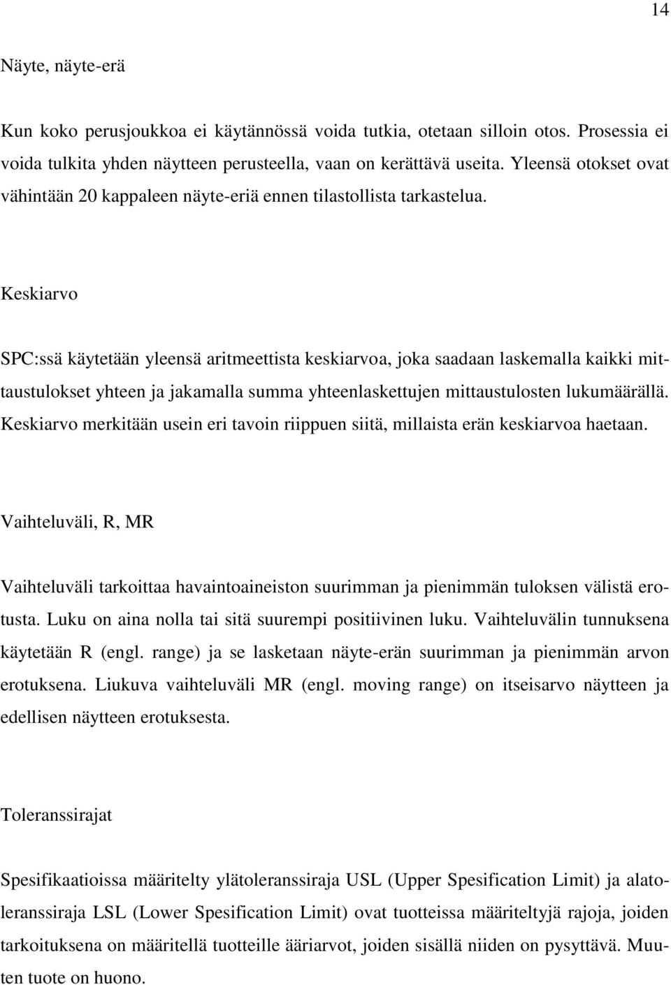 Keskiarvo SPC:ssä käytetään yleensä aritmeettista keskiarvoa, joka saadaan laskemalla kaikki mittaustulokset yhteen ja jakamalla summa yhteenlaskettujen mittaustulosten lukumäärällä.