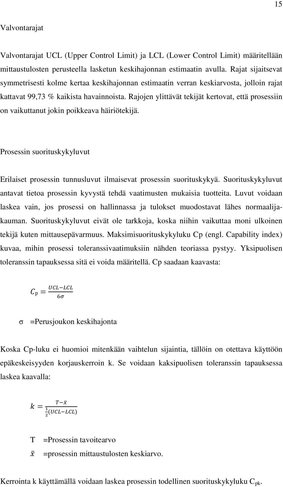 Rajojen ylittävät tekijät kertovat, että prosessiin on vaikuttanut jokin poikkeava häiriötekijä. Prosessin suorituskykyluvut Erilaiset prosessin tunnusluvut ilmaisevat prosessin suorituskykyä.